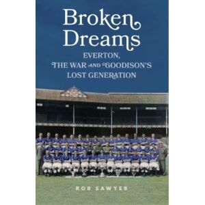 De Coubertin Books Broken Dreams : Everton, The War & Goodison’s Lost Generation De Coubertin Books Broken Dreams : Everton, The War & Goodison’s Lost Generation