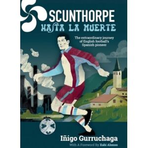 De Coubertin Books Scunthorpe Hasta La Muerte : The Story Of English Football'S Spanish De Coubertin Books Scunthorpe Hasta La Muerte : The Story Of English Football'S Spanish
