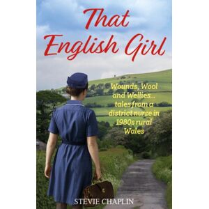 Reach plc That English Girl : Wounds, Wool And Wellies... Tales Of A District Nurse In 1980s Rural Wales Reach plc That English Girl : Wounds, Wool And Wellies... Tales Of A District Nurse In 1980s Rural Wales