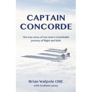Malcolm Down Publishing Ltd Captain Concorde : The True Story Of One Man'S Remarkable Journey Of Flight And Faith Malcolm Down Publishing Ltd Captain Concorde : The True Story Of One Man'S Remarkable Journey Of Flight And Faith