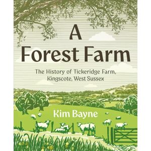 Unicorn Publishing Group A Forest Farm : The History Of Tickeridge Farm, Kingscote, West Sussex Unicorn Publishing Group A Forest Farm : The History Of Tickeridge Farm, Kingscote, West Sussex