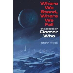 Darton, Longman & Todd Ltd Where We Stand, Where We Fall : The Politics Of Doctor Who Darton, Longman & Todd Ltd Where We Stand, Where We Fall : The Politics Of Doctor Who