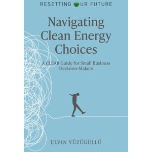Collective Ink Resetting Our Future - Navigating Clean Energy Choices : A Clear Guide For Small Business Decision-Makers Collective Ink Resetting Our Future - Navigating Clean Energy Choices : A Clear Guide For Small Business Decision-Makers