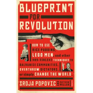 Scribe Publications Blueprint For Revolution : How To Use Rice Pudding, Lego Men, And Other Non-Violent Techniques To Galvanise Communities, Overthrow Dictators, Or Simply Change The World Scribe Publications Blueprint For Revolution : How To Use Rice Pudding, Lego Men, And Other Non-Violent Techniques To Galvanise Communities, Overthrow Dictators, Or Simply Change The World