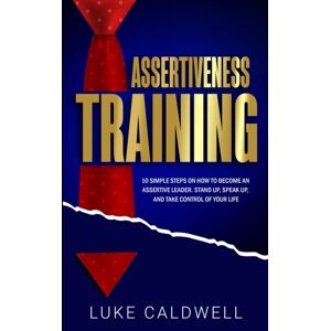 Vaclav Vrbensky Assertiveness Training : 10 Simple Steps How To Become An Assertive Leader, Stand Up, Speak Up, And Take Control Of Your Life Vaclav Vrbensky Assertiveness Training : 10 Simple Steps How To Become An Assertive Leader, Stand Up, Speak Up, And Take Control Of Your Life