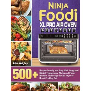 Alica Wrigley Ninja Foodi Xl Pro Air Oven Cookbook : 500+recipes Healthy And Easy With Integrated Digital Temperature Marks And Flavor Infusion Technology For Air Fryer Or Roast Cooking Est. Alica Wrigley Ninja Foodi Xl Pro Air Oven Cookbook : 500+recipes Healthy And Easy With Integrated Digital Temperature Marks And Flavor Infusion Technology For Air Fryer Or Roast Cooking Est.