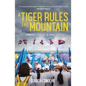 Monash University Publishing A Tiger Rules The Mountain : Cambodia'S Pursuit Of Democracy Monash University Publishing A Tiger Rules The Mountain : Cambodia'S Pursuit Of Democracy