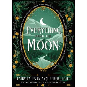 Affirm Press Everything Under The Moon : Fairy Tales In A Queerer Light Affirm Press Everything Under The Moon : Fairy Tales In A Queerer Light
