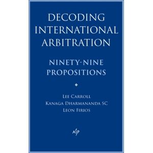 Australian Scholarly Publishing Decoding International Arbitration : Ninety-Nine Propositions Australian Scholarly Publishing Decoding International Arbitration : Ninety-Nine Propositions