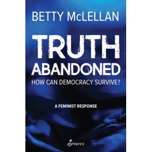 Spinifex Press Truth Abandoned : How Can Democracy Survive? Spinifex Press Truth Abandoned : How Can Democracy Survive?