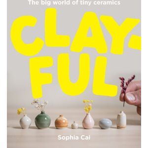Smith Street Books Clayful : The Big World Of Tiny Ceramics Smith Street Books Clayful : The Big World Of Tiny Ceramics