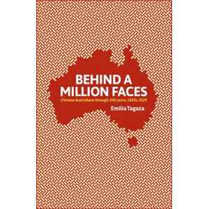 Australian Scholarly Publishing Behind A Million Faces : Chinese Australians Through 200 Years, 1820s-2025 Australian Scholarly Publishing Behind A Million Faces : Chinese Australians Through 200 Years, 1820s-2025
