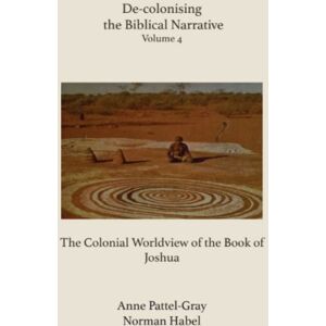 ATF Press De-Colonising The Biblical Narrative : The Colonial Worldview Of The Book Of Joshua ATF Press De-Colonising The Biblical Narrative : The Colonial Worldview Of The Book Of Joshua