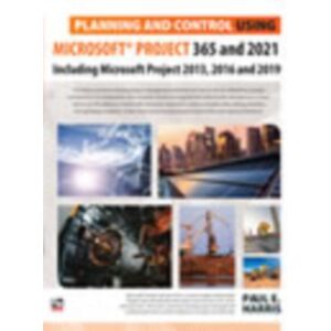 Eastwood Harris Pty Ltd Planning And Control Using Microsoft Project 365 And 2021 : Including 2019, 2016 And 2013 Eastwood Harris Pty Ltd Planning And Control Using Microsoft Project 365 And 2021 : Including 2019, 2016 And 2013