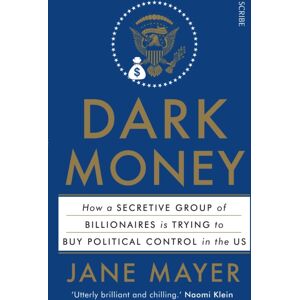 Scribe Publications Dark Money : How A Secretive Group Of Billionaires Is Trying To Buy Political Control In The Us Scribe Publications Dark Money : How A Secretive Group Of Billionaires Is Trying To Buy Political Control In The Us