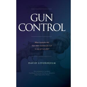 Connor Court Publishing Pty Ltd Gun Control : What Australia Did, How Other Countries Do It & Is Any Of It Sensible? Connor Court Publishing Pty Ltd Gun Control : What Australia Did, How Other Countries Do It & Is Any Of It Sensible?