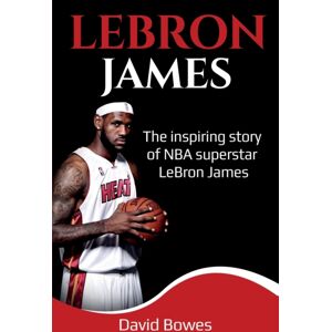 Ingram Publishing Lebron James : The Inspiring Story Of Nba Superstar Lebron James Ingram Publishing Lebron James : The Inspiring Story Of Nba Superstar Lebron James