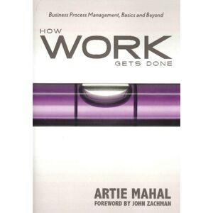 Technics Publications LLC How Work Gets Done : Business Process Management, Basics & Beyond Technics Publications LLC How Work Gets Done : Business Process Management, Basics & Beyond