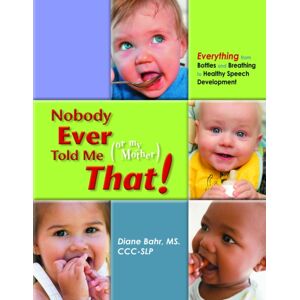 Future Horizons Incorporated Nobody Ever Told Me (Or My Mother) That! : Everything From Bottles And Breathing To Healthy Speech Development Future Horizons Incorporated Nobody Ever Told Me (Or My Mother) That! : Everything From Bottles And Breathing To Healthy Speech Development