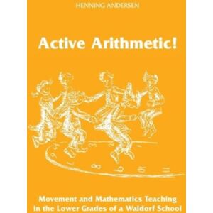 Waldorf Publications Active Arithmetic! : Movement And Mathematics Teaching In The Lower Grades Of A Waldorf School Waldorf Publications Active Arithmetic! : Movement And Mathematics Teaching In The Lower Grades Of A Waldorf School