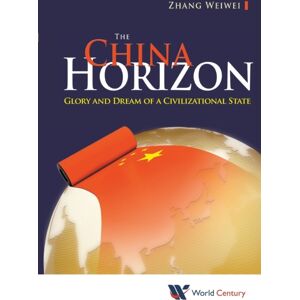 World Century China Horizon, The: Glory And Dream Of A Civilizational State World Century China Horizon, The: Glory And Dream Of A Civilizational State
