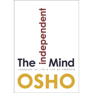 Osho International The Independent Mind : Learning To Live A Life Of Freedom Osho International The Independent Mind : Learning To Live A Life Of Freedom