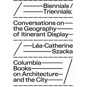 Columbia Books on Architecture and the City Biennials/triennials – Conversations On The Geography Of Itinerant Display Columbia Books on Architecture and the City Biennials/triennials – Conversations On The Geography Of Itinerant Display