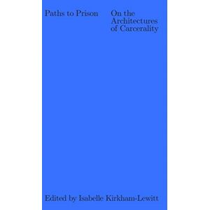 Columbia Books on Architecture and the City Paths To Prison – On The Architecture Of Carcerality Columbia Books on Architecture and the City Paths To Prison – On The Architecture Of Carcerality