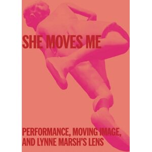 Inventory Press LLC She Moves Me : Performance, Moving Image, And Lynne Marsh’s Lens Inventory Press LLC She Moves Me : Performance, Moving Image, And Lynne Marsh’s Lens