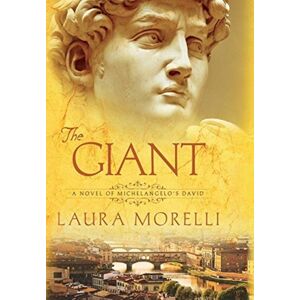 Laura Morelli The Giant : A Novel Of Michelangelo'S David Laura Morelli The Giant : A Novel Of Michelangelo'S David