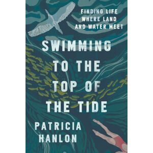 Bellevue Literary Press Swimming To The Top Of The Tide : Finding Life Where Land And Water Meet Bellevue Literary Press Swimming To The Top Of The Tide : Finding Life Where Land And Water Meet