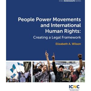 International Center on Nonviolent Conflict People Power Movements And International Human Rights : Creating A Legal Framework International Center on Nonviolent Conflict People Power Movements And International Human Rights : Creating A Legal Framework