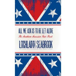 Sea Raven Press All We Ask Is To Be Let Alone : The Southern Secession Fact Book Sea Raven Press All We Ask Is To Be Let Alone : The Southern Secession Fact Book