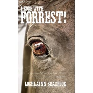 Sea Raven Press I Rode With Forrest! : Confederate Soldiers Who Served With The World'S Greatest Cavalry Leader Sea Raven Press I Rode With Forrest! : Confederate Soldiers Who Served With The World'S Greatest Cavalry Leader