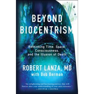 BenBella Books Beyond Biocentrism : Rethinking Time, Space, Consciousness, And The Illusion Illusion Of Death BenBella Books Beyond Biocentrism : Rethinking Time, Space, Consciousness, And The Illusion Illusion Of Death