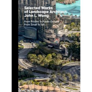 Oscar Riera Ojeda Publishers Limited Selected Works Of Landscape Architect John L.Wong : From Private To Public Ground From Small To Tall Oscar Riera Ojeda Publishers Limited Selected Works Of Landscape Architect John L.Wong : From Private To Public Ground From Small To Tall