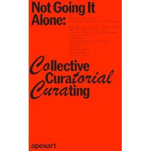 Apex Art Curatorial Program Not Going It Alone: Collective Curatorial Curating Apex Art Curatorial Program Not Going It Alone: Collective Curatorial Curating