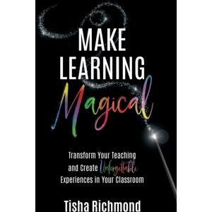 Dave Burgess Consulting, Inc. Make Learning Magical : Transform Your Teaching And Create Unforgettable Experiences In Your Classroom Dave Burgess Consulting, Inc. Make Learning Magical : Transform Your Teaching And Create Unforgettable Experiences In Your Classroom