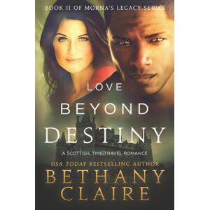 Bethany Claire Books, LLC Love Beyond Destiny : A Scottish, Time Travel Romance Bethany Claire Books, LLC Love Beyond Destiny : A Scottish, Time Travel Romance