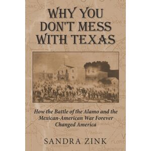 Banyan Tree Press Why You Don'T Mess With Texas : How The Battle Of The Alamo And The Mexican-American War Forever Changed America Banyan Tree Press Why You Don'T Mess With Texas : How The Battle Of The Alamo And The Mexican-American War Forever Changed America