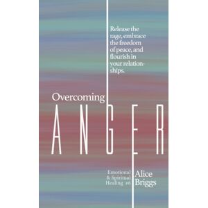 Alice Arlene Ltd Co Overcoming Anger : Release The Rage, Embrace The Freedom Of Peace, And Flourish In Your Relationships. Alice Arlene Ltd Co Overcoming Anger : Release The Rage, Embrace The Freedom Of Peace, And Flourish In Your Relationships.