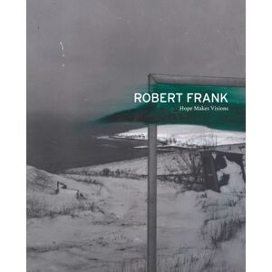 Pace Publishing Robert Frank: Hope Makes Visions Pace Publishing Robert Frank: Hope Makes Visions