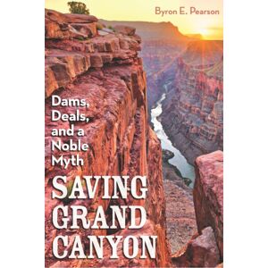 University of Nevada Press Saving Grand Canyon : Dams, Deals, And A Noble Myth University of Nevada Press Saving Grand Canyon : Dams, Deals, And A Noble Myth