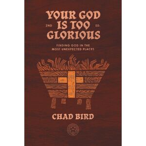1517 Publishing Your God Is Too Glorious : Finding God In The Most Unexpected Places 1517 Publishing Your God Is Too Glorious : Finding God In The Most Unexpected Places