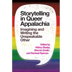 West Virginia University Press Storytelling In Queer Appalachia : Imagining And Writing The Unspeakable Other West Virginia University Press Storytelling In Queer Appalachia : Imagining And Writing The Unspeakable Other