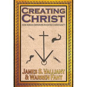 Crossroad Press Creating Christ : How Roman Emperors Invented Christianity Crossroad Press Creating Christ : How Roman Emperors Invented Christianity