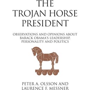 Strategic Book Publishing The Trojan Horse President : Observations And Opinions About Barack Obama'S Leadership, Personality And Politics Strategic Book Publishing The Trojan Horse President : Observations And Opinions About Barack Obama'S Leadership, Personality And Politics