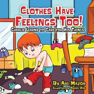 Mazorbooks Clothes Have Feelings Too! Charlie Learns To Care For His Things Mazorbooks Clothes Have Feelings Too! Charlie Learns To Care For His Things