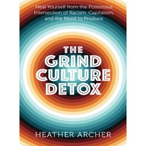 Hierophant Publishing Grind Culture Detox : Heal Yourself From The Poisonous Intersection Of Racism, Capitalism, And The Need To Produce Hierophant Publishing Grind Culture Detox : Heal Yourself From The Poisonous Intersection Of Racism, Capitalism, And The Need To Produce