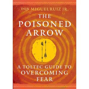 Hierophant Publishing The Poisoned Arrow : A Toltec Guide To Overcoming Fear Hierophant Publishing The Poisoned Arrow : A Toltec Guide To Overcoming Fear